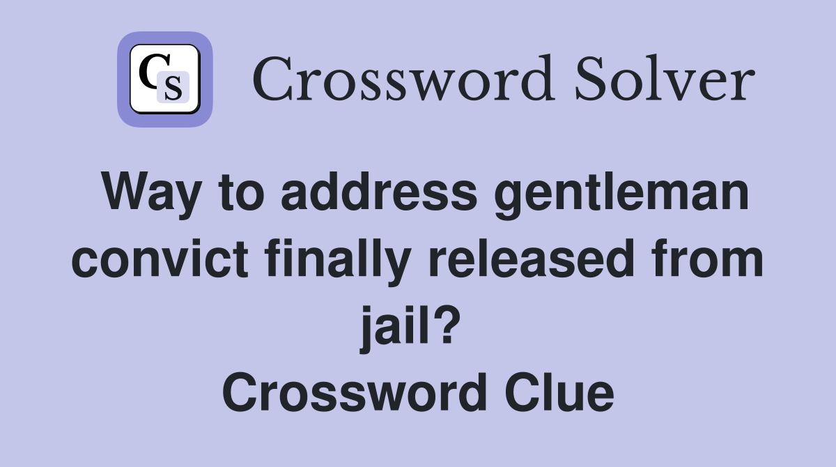 Way to address gentleman convict finally released from jail?  Crossword Clue