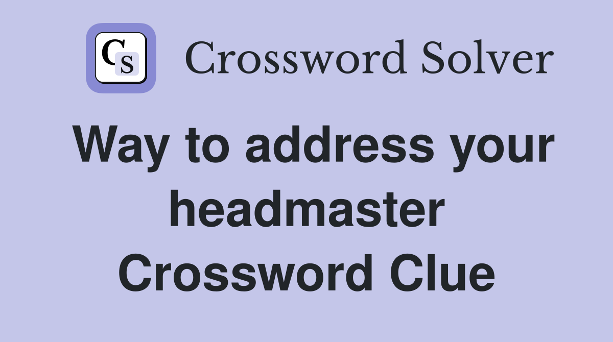 Way to address your headmaster Crossword Clue
