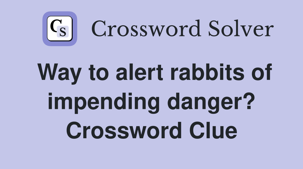 Way to alert rabbits of impending danger? Crossword Clue