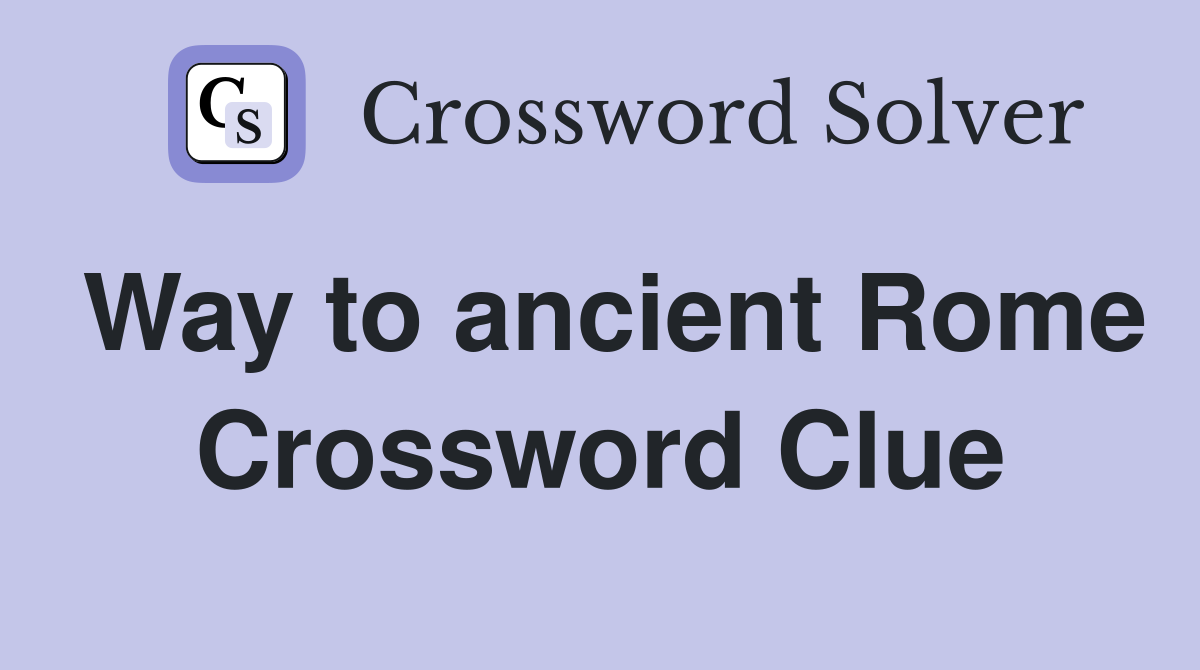 Way to ancient Rome Crossword Clue