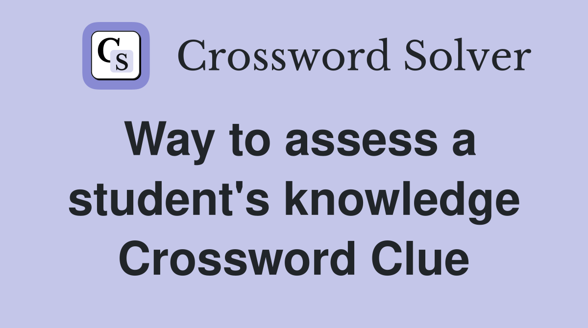 Way to assess a student's knowledge Crossword Clue