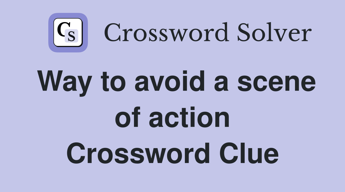 Way to avoid a scene of action Crossword Clue