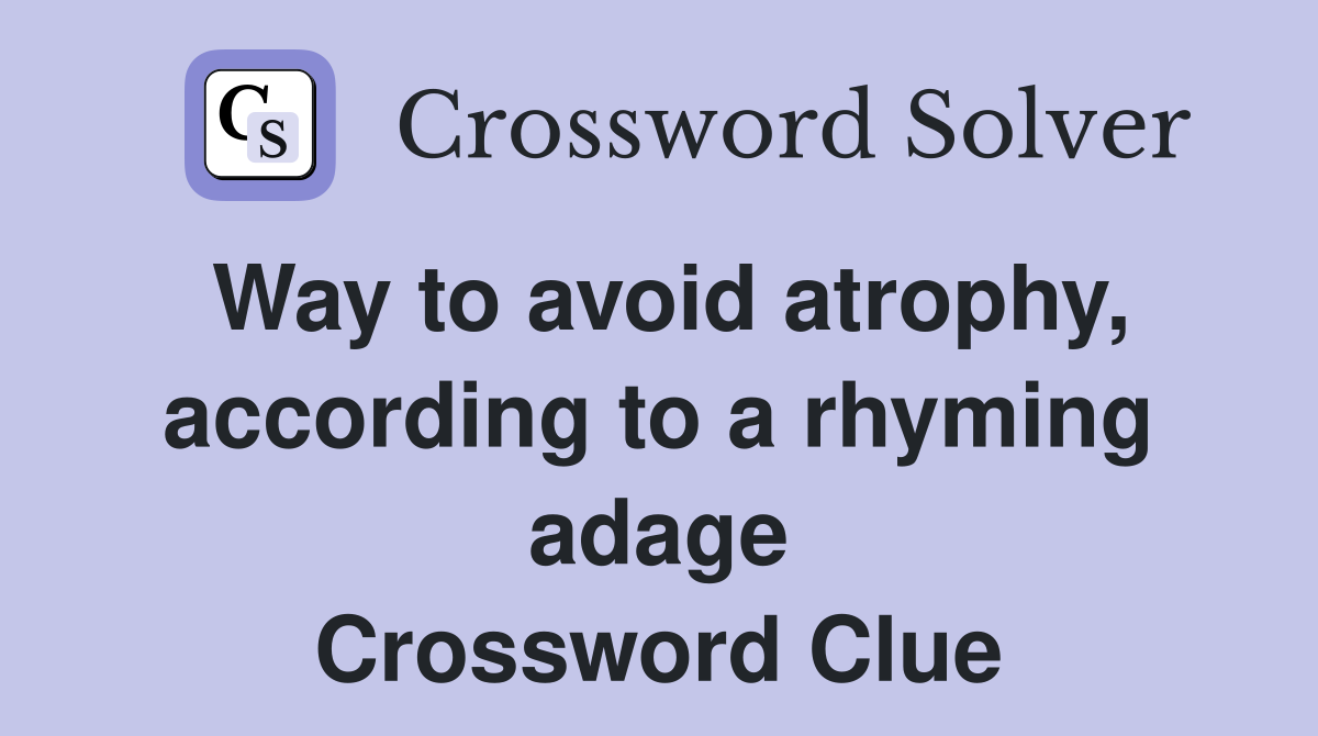 Way to avoid atrophy, according to a rhyming adage Crossword Clue