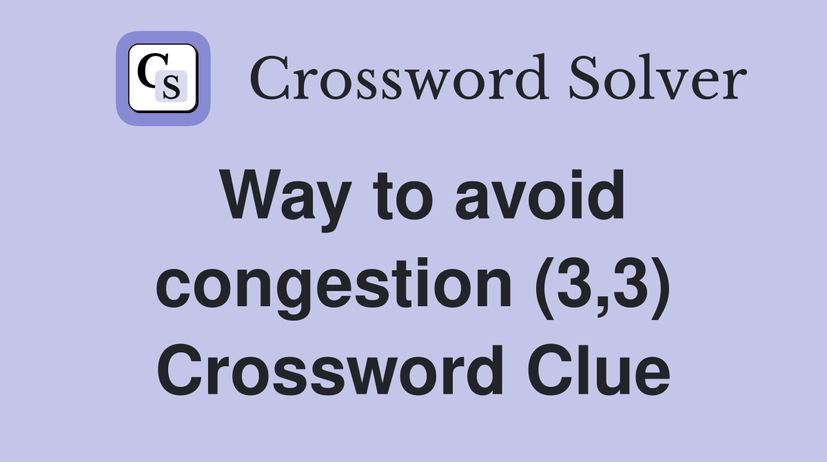 Way to avoid congestion (3,3) Crossword Clue