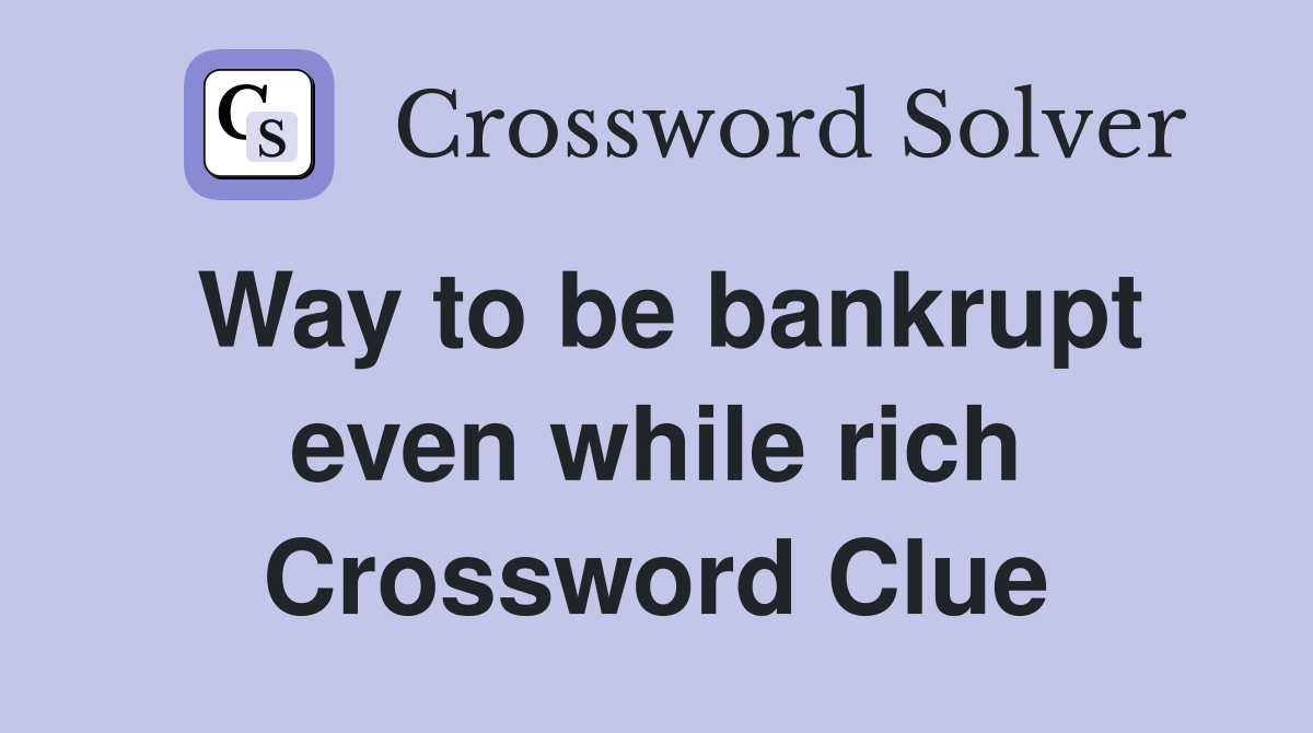 Way to be bankrupt even while rich Crossword Clue
