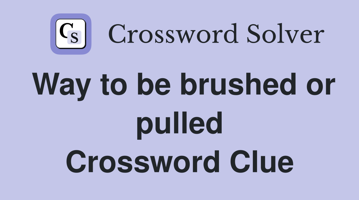 Way to be brushed or pulled Crossword Clue