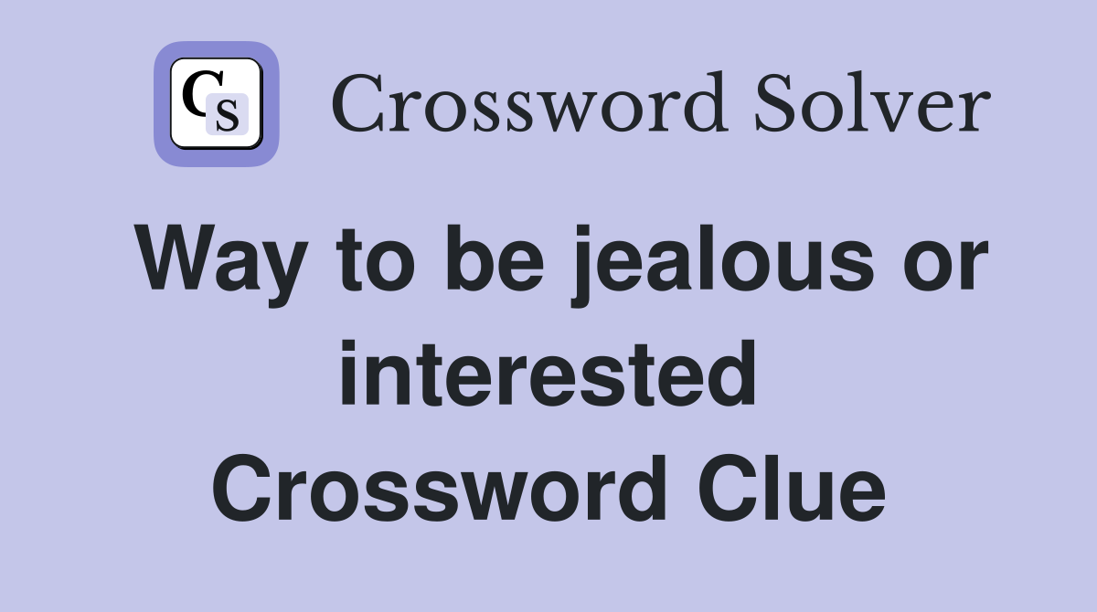 Way to be jealous or interested Crossword Clue