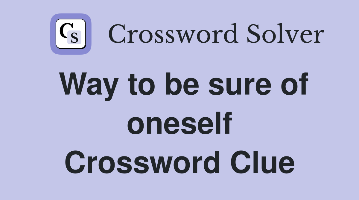 Way to be sure of oneself Crossword Clue