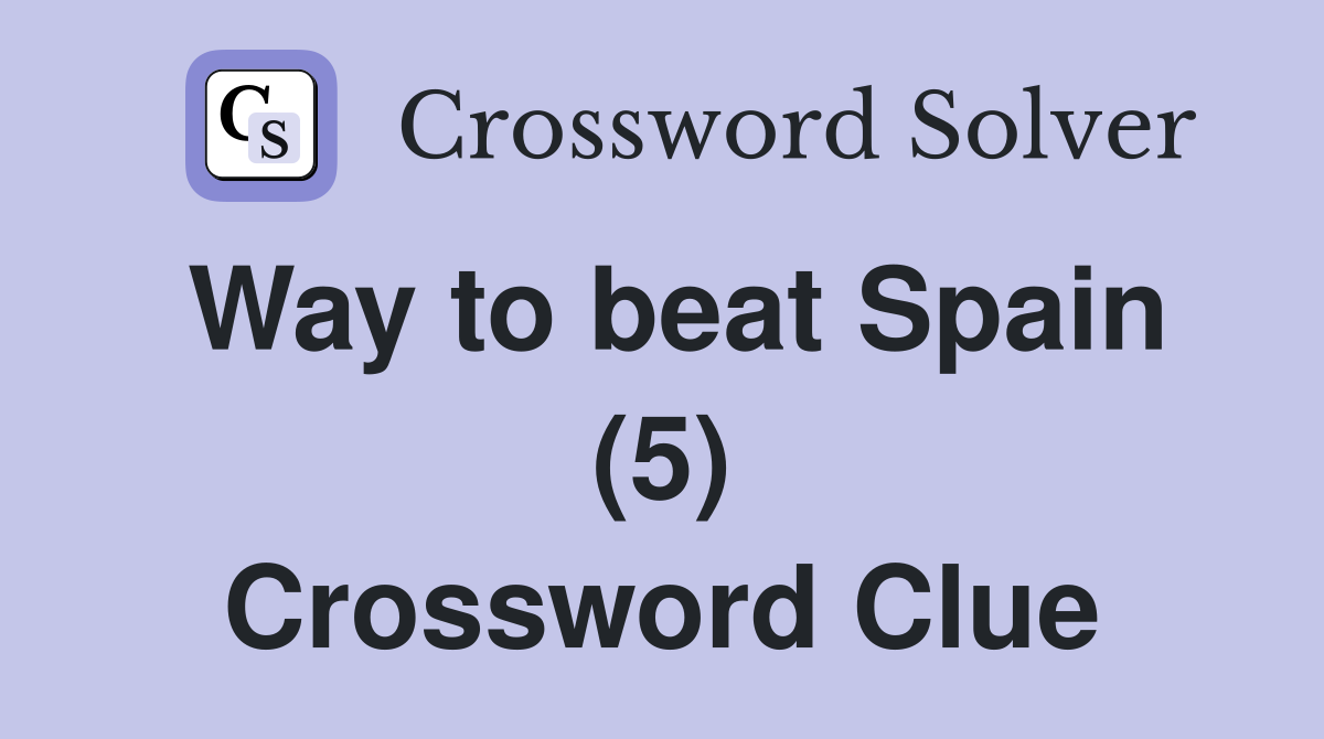 Way to beat Spain (5) Crossword Clue