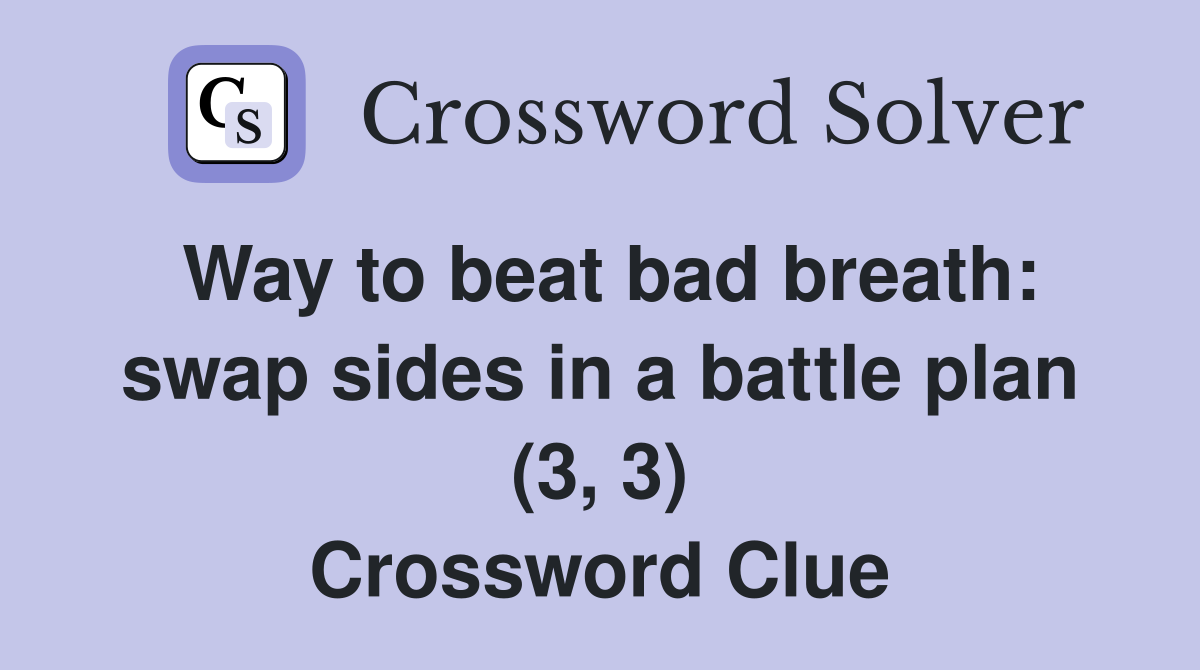 Way to beat bad breath: swap sides in a battle plan (3, 3) Crossword Clue