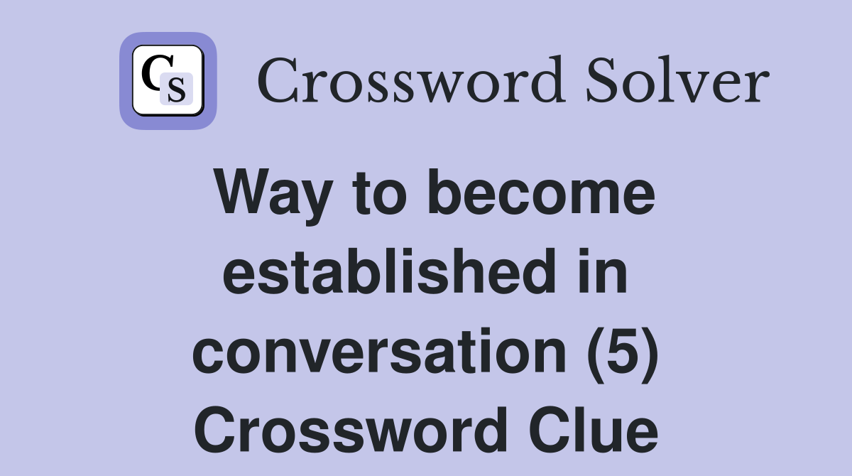 Way to become established in conversation (5) Crossword Clue