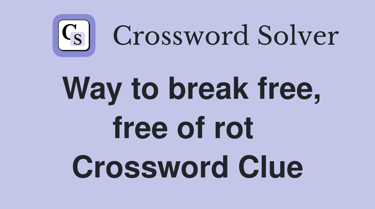 Way to break free, free of rot  Crossword Clue