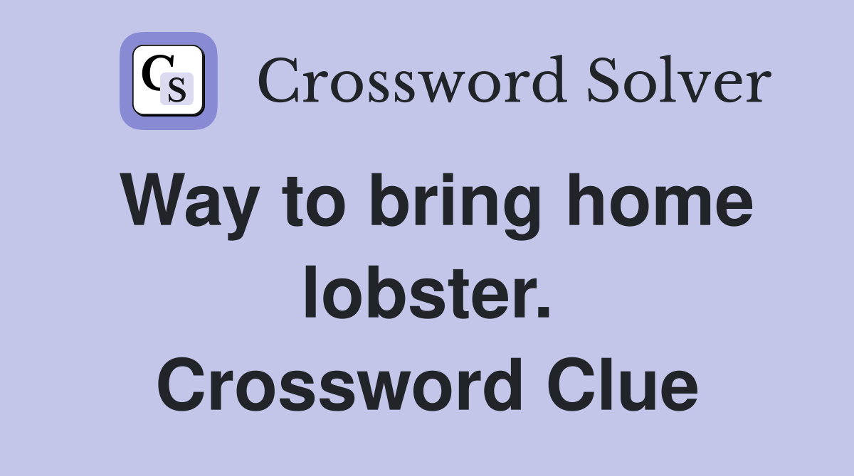 Way to bring home lobster. Crossword Clue