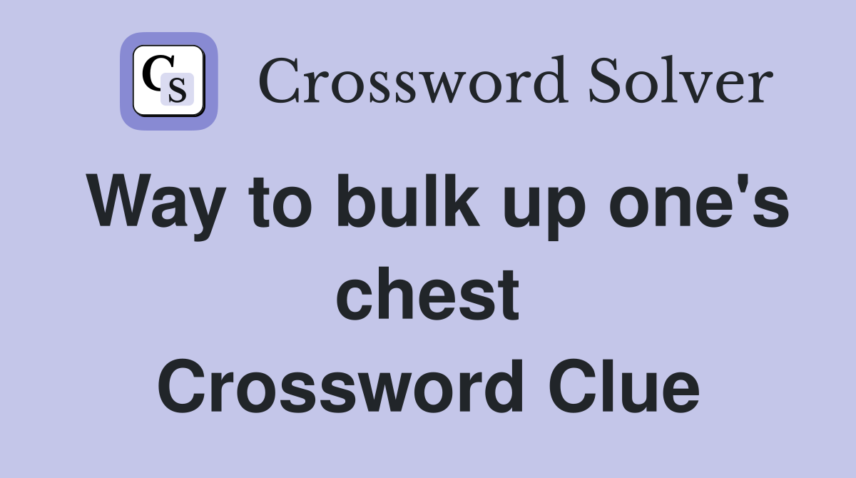 Way to bulk up one's chest Crossword Clue