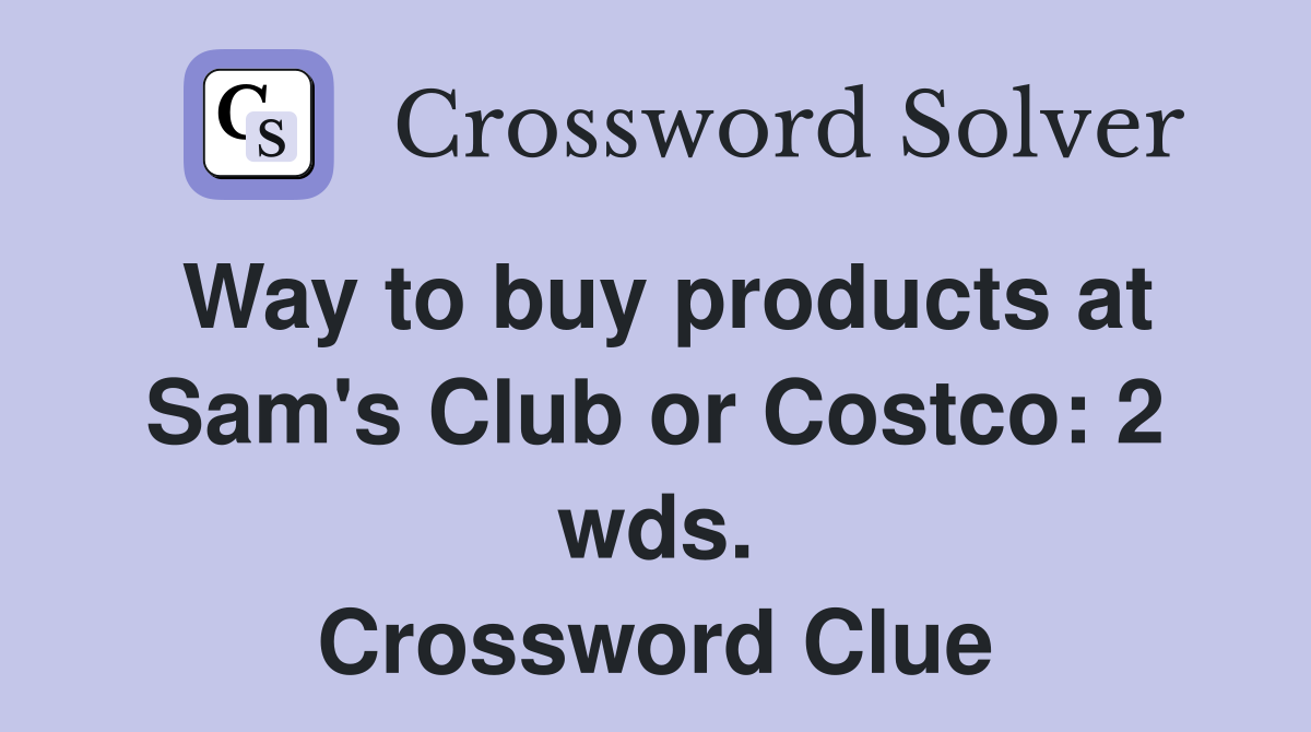 Way to buy products at Sam's Club or Costco: 2 wds. Crossword Clue