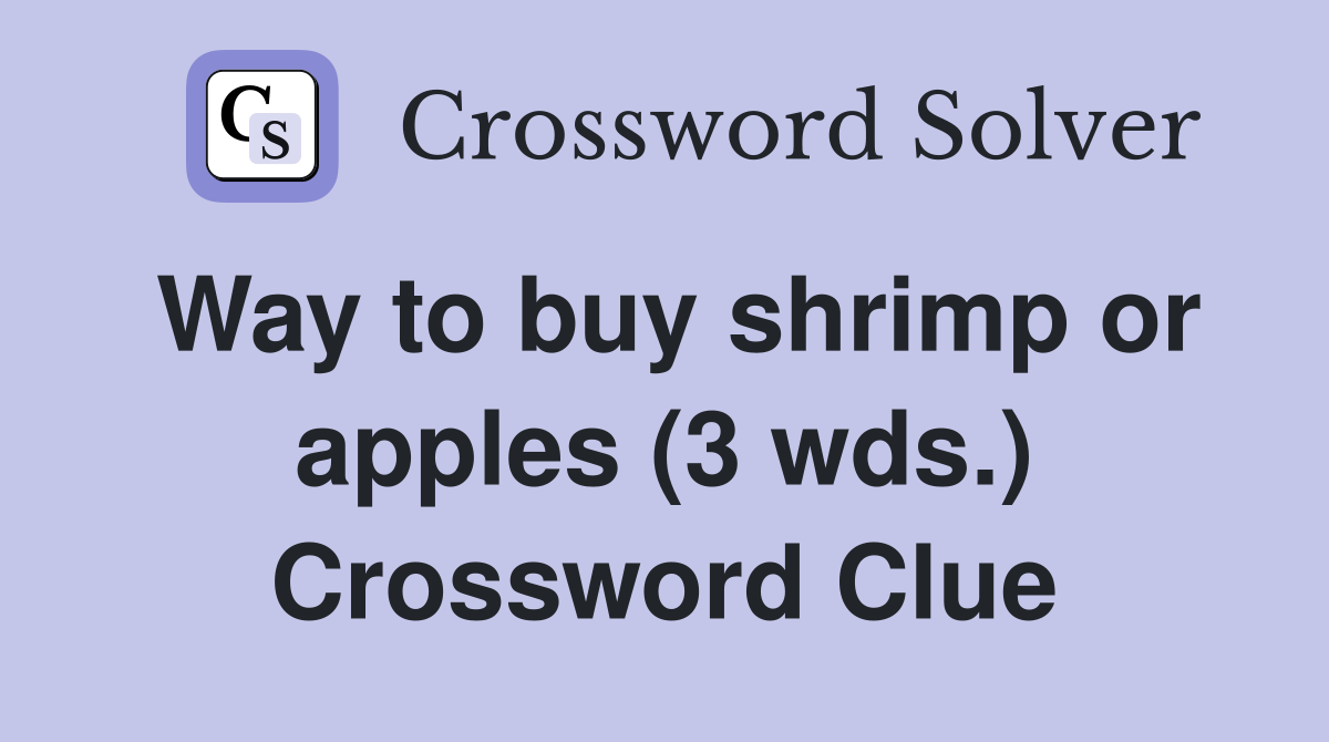 Way to buy shrimp or apples (3 wds.) Crossword Clue