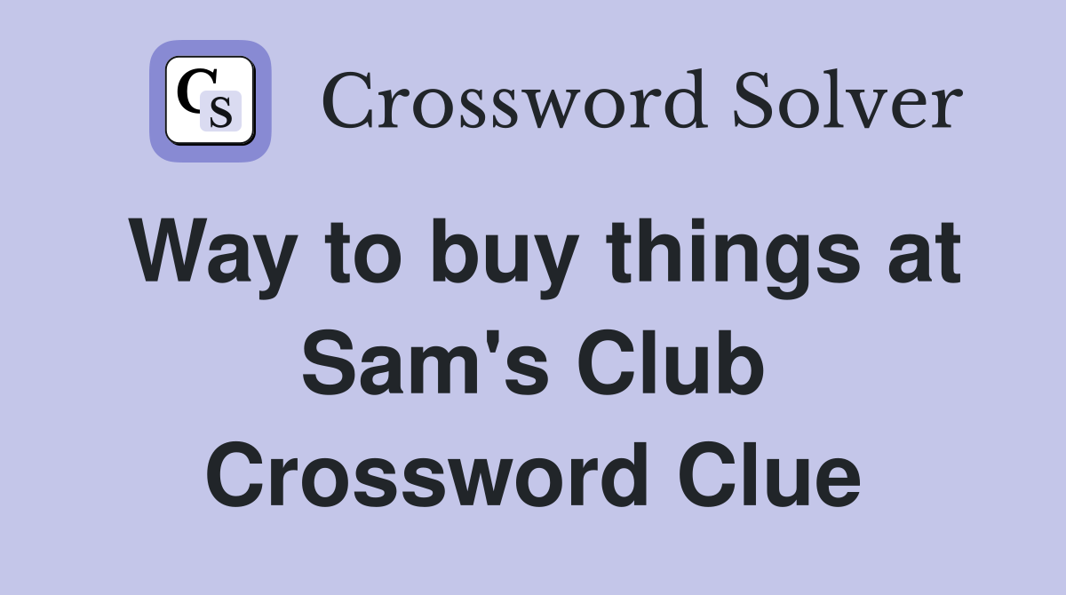 Way to buy things at Sam's Club Crossword Clue