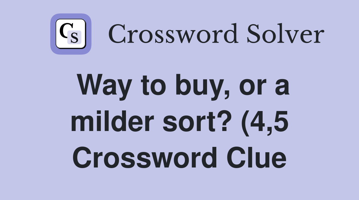 Way to buy or a milder sort? (4 5) Crossword Clue Answers Way to buy or a milder sort? (4 5) Crossword Clue Answers