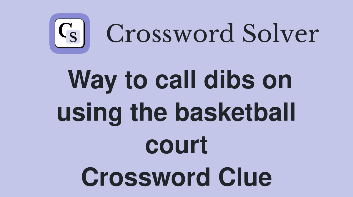 Way to call dibs on using the basketball court Crossword Clue