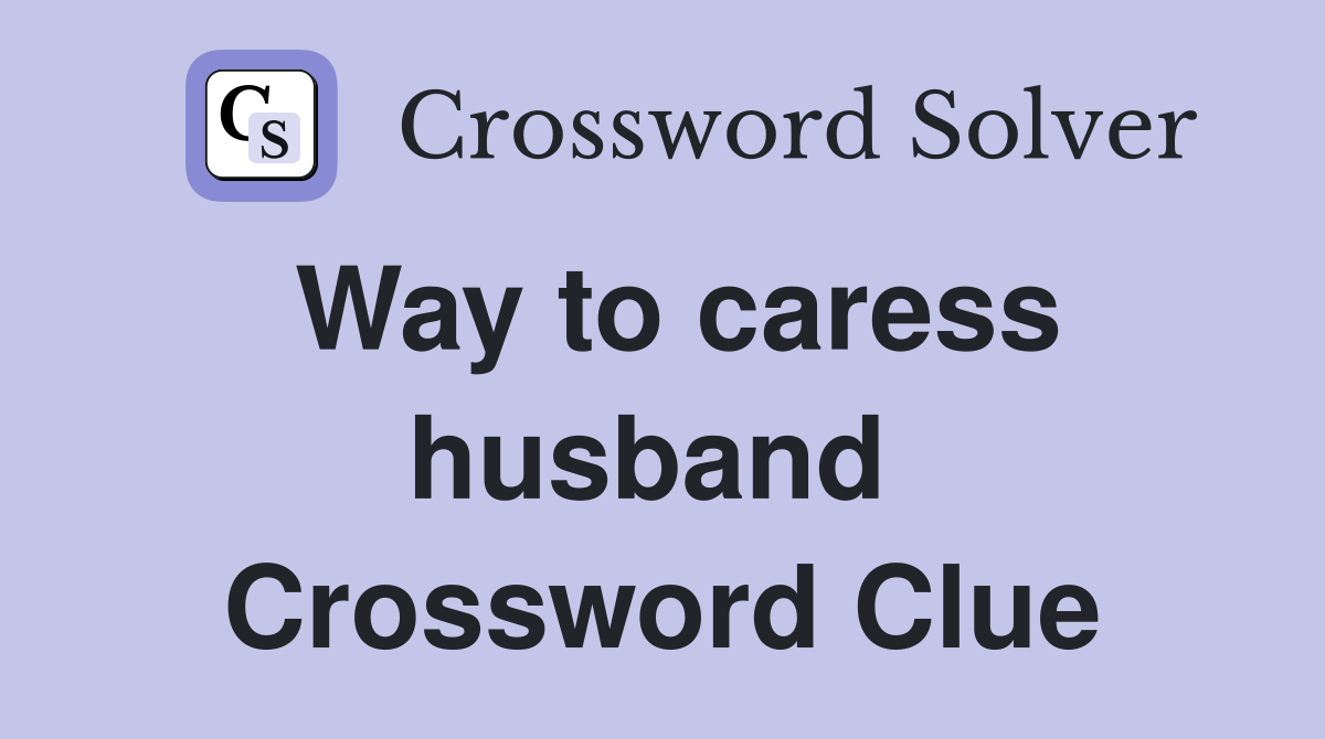Way to caress husband  Crossword Clue
