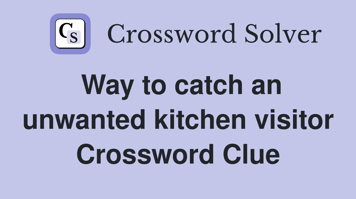 Way to catch an unwanted kitchen visitor Crossword Clue