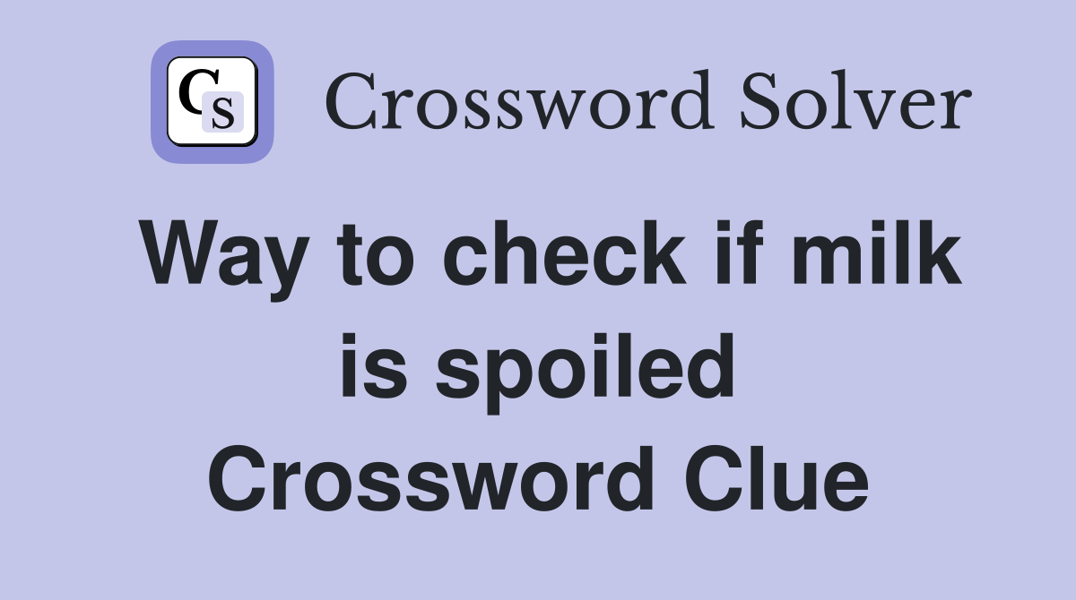 Way to check if milk is spoiled Crossword Clue