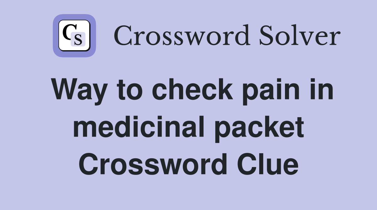 Way to check pain in medicinal packet Crossword Clue