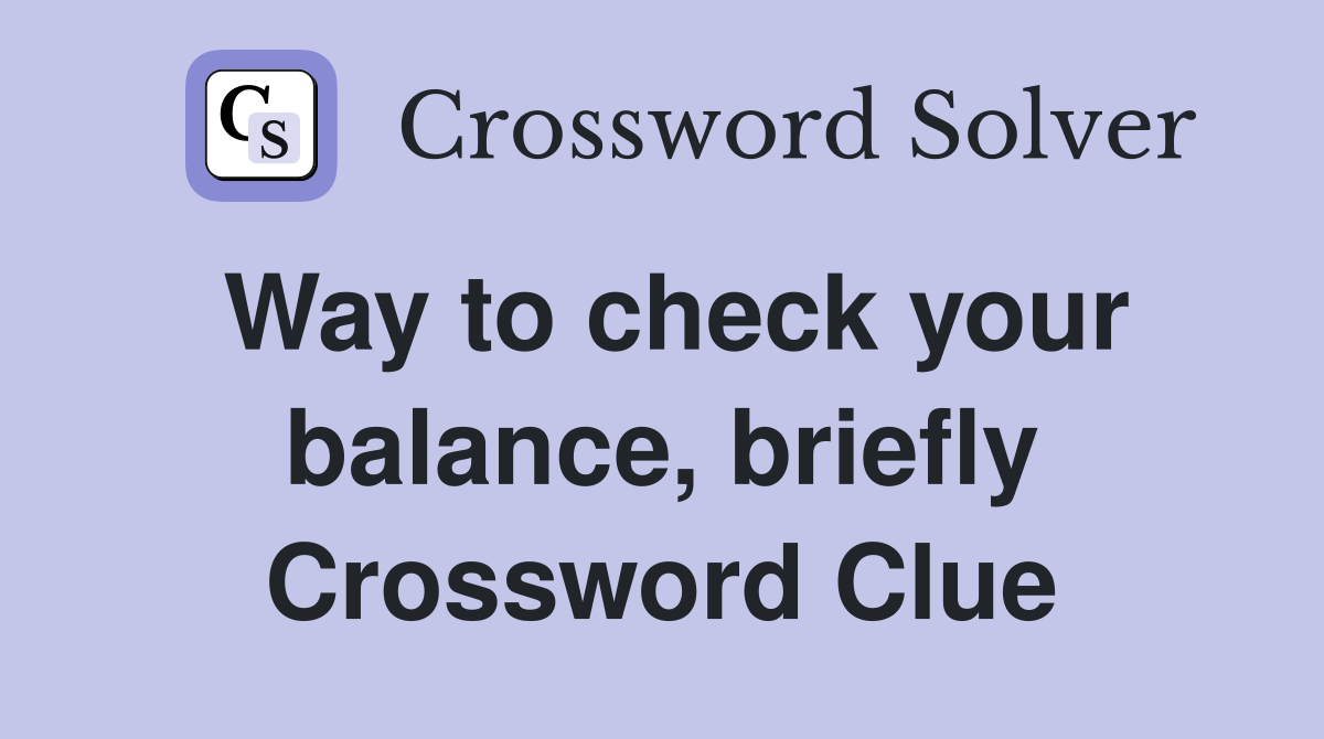 Way to check your balance, briefly Crossword Clue