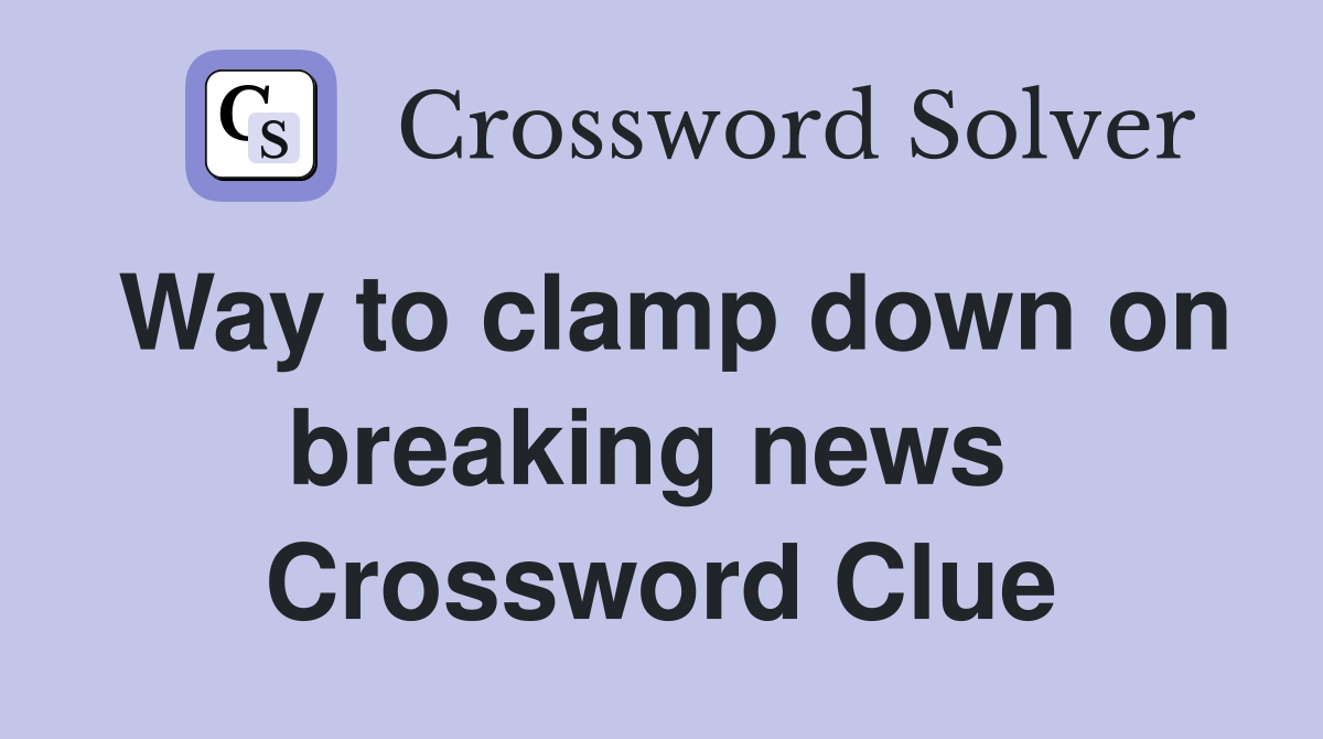 Way to clamp down on breaking news  Crossword Clue