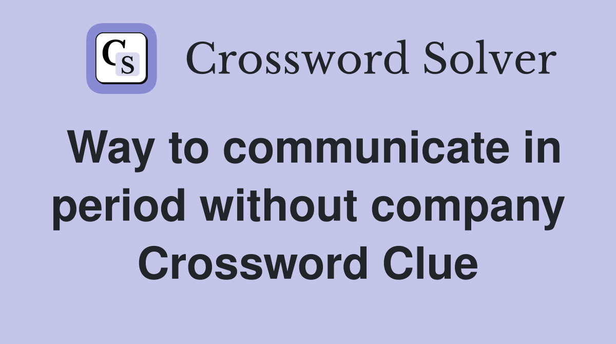 Way to communicate in period without company Crossword Clue
