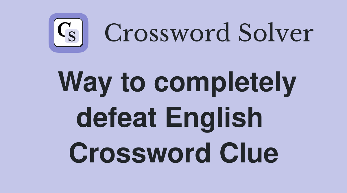 Way to completely defeat English  Crossword Clue