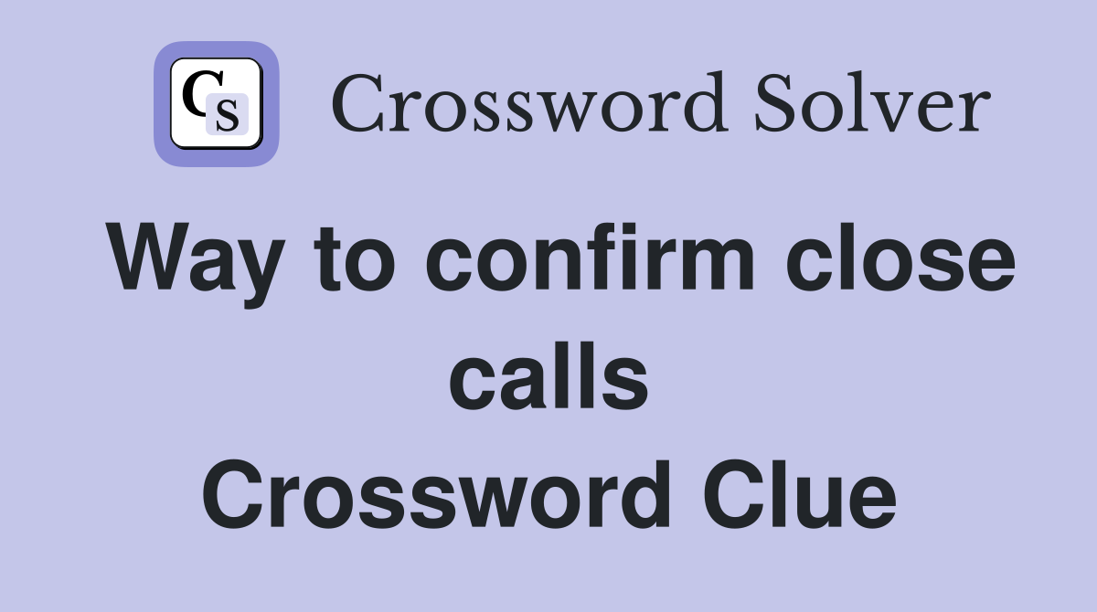 Way to confirm close calls Crossword Clue