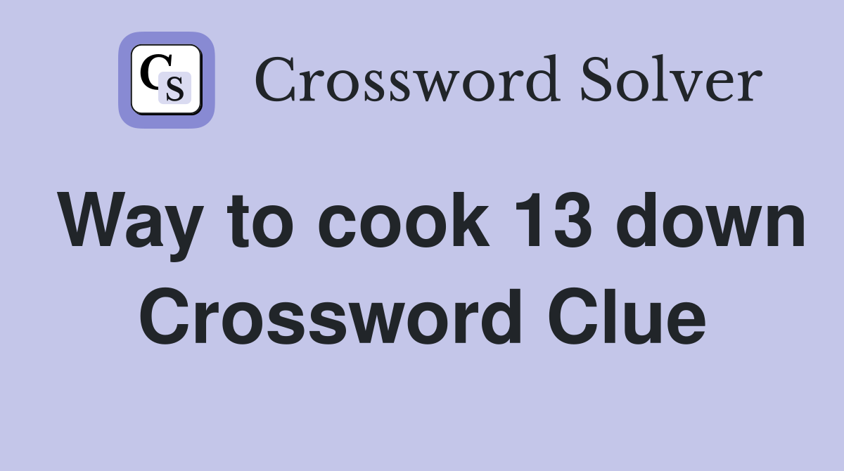 Way to cook 13 down Crossword Clue