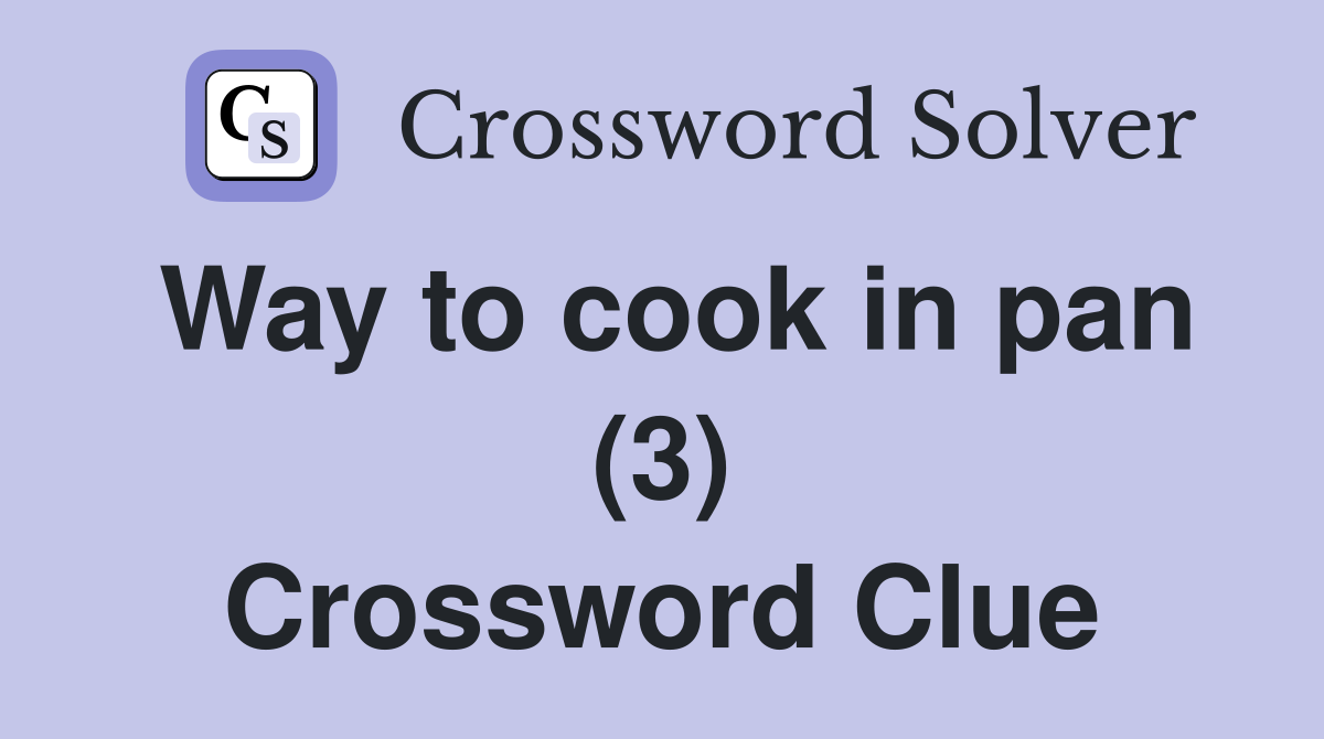 Way to cook in pan (3) Crossword Clue