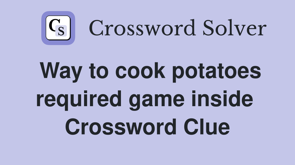 Way to cook potatoes required game inside  Crossword Clue