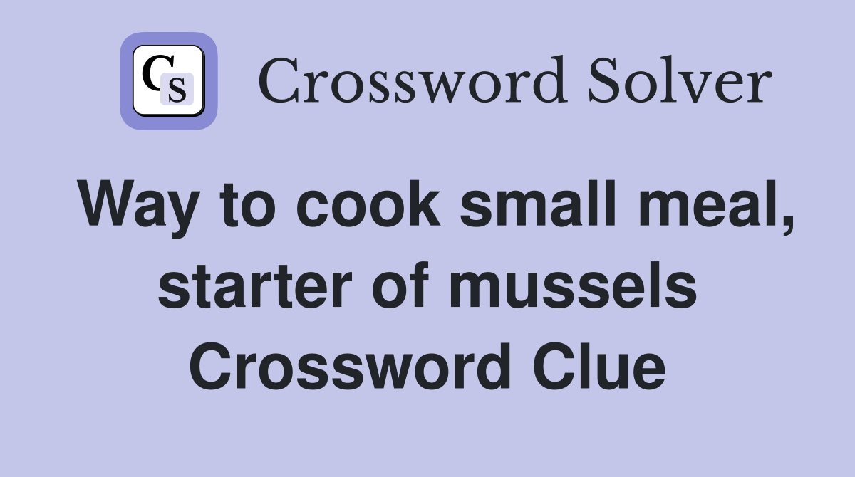 Way to cook small meal, starter of mussels Crossword Clue