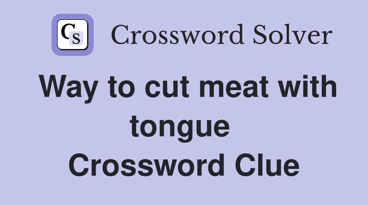 Way to cut meat with tongue  Crossword Clue