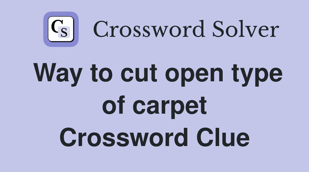 Way to cut open type of carpet Crossword Clue