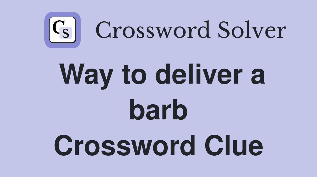 Way to deliver a barb Crossword Clue