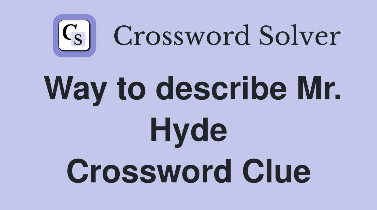 Way to describe Mr. Hyde Crossword Clue