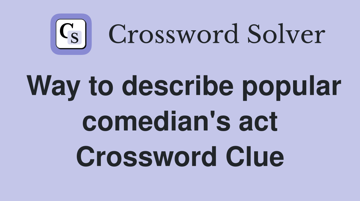 Way to describe popular comedian's act Crossword Clue