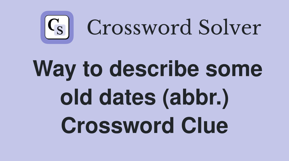 Way to describe some old dates (abbr.) Crossword Clue