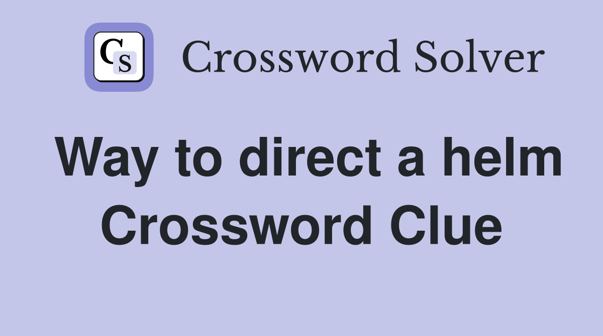 Way to direct a helm Crossword Clue