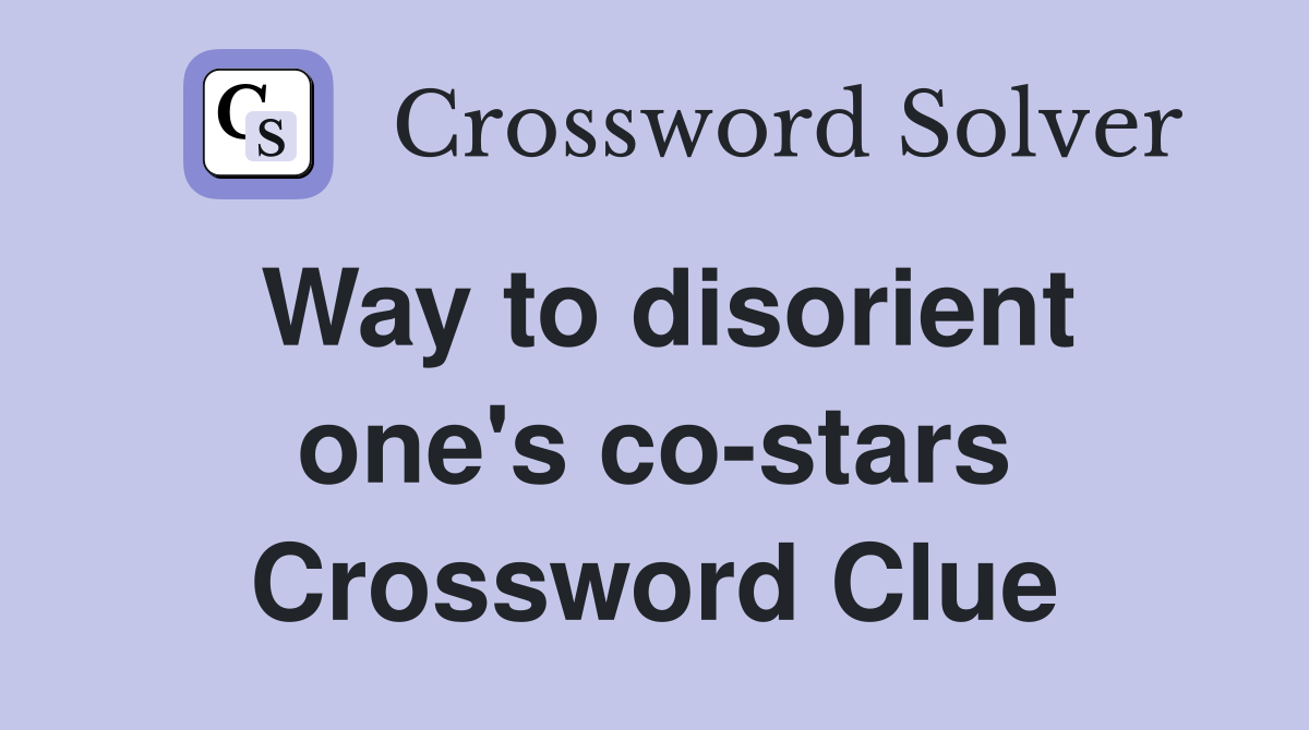 Way to disorient one's co-stars Crossword Clue