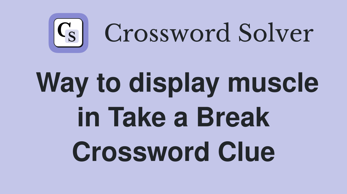 Way to display muscle in Take a Break Crossword Clue