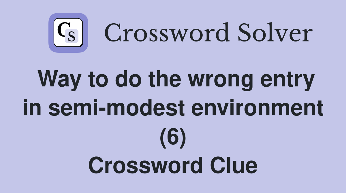Way to do the wrong entry in semi-modest environment (6) Crossword Clue