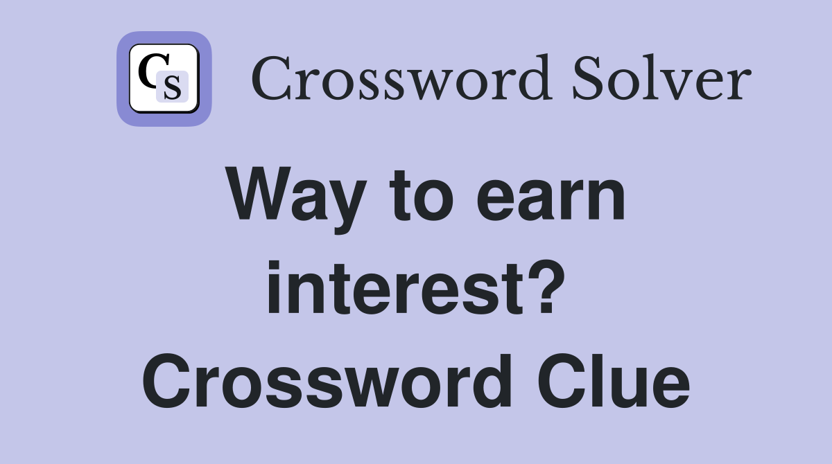 Way to earn interest? Crossword Clue