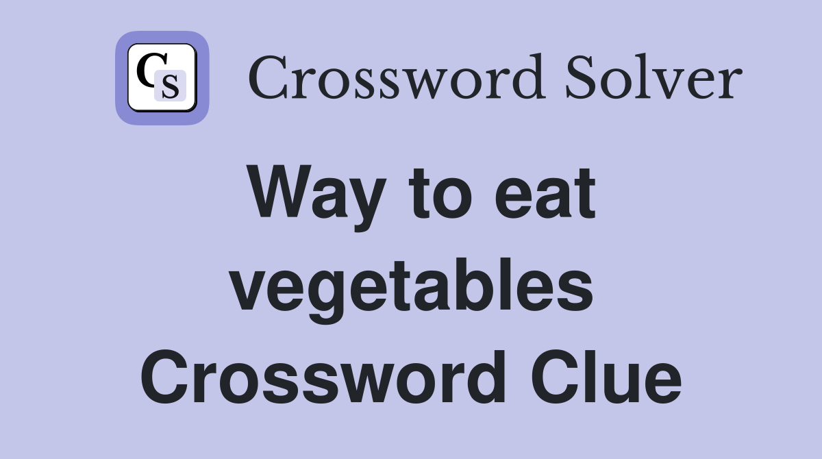 Way to eat vegetables Crossword Clue