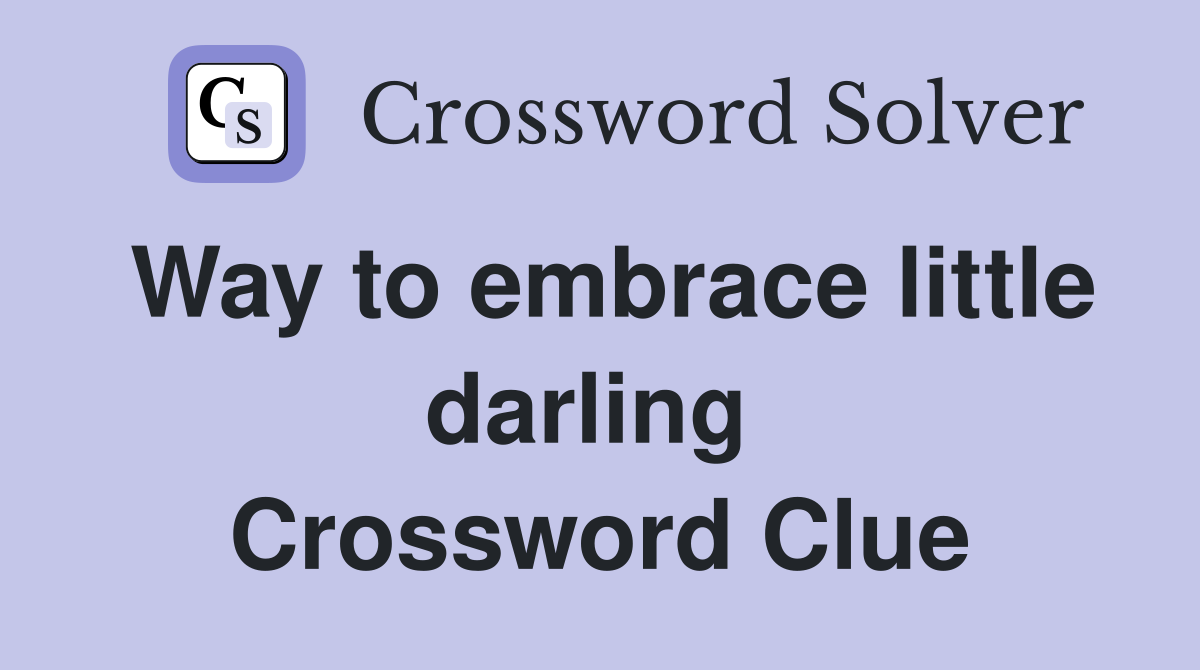 Way to embrace little darling  Crossword Clue