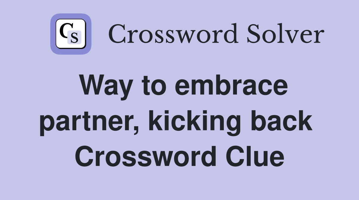 Way to embrace partner, kicking back  Crossword Clue